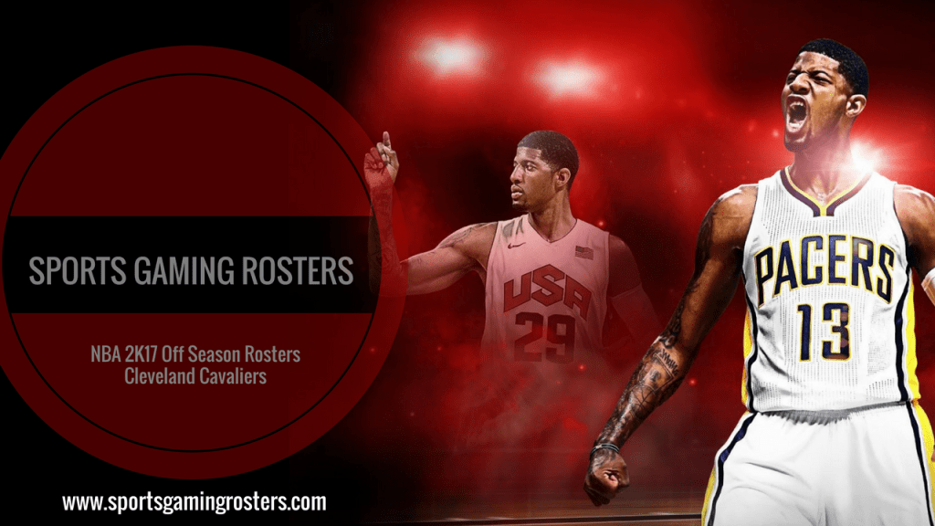 2017 NBA Off Season Rosters – Cleveland&nbsp;Cavaliers